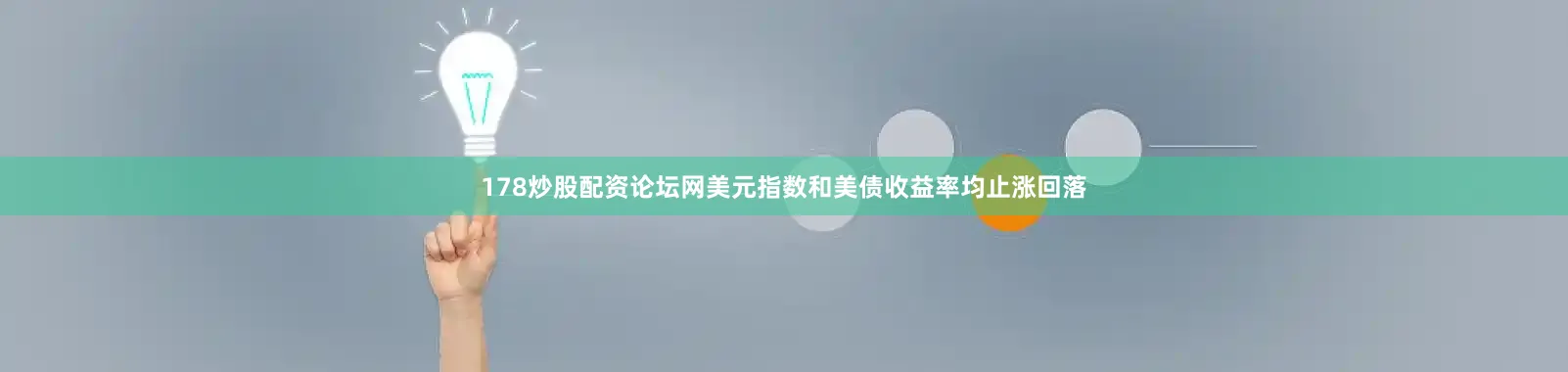 178炒股配资论坛网美元指数和美债收益率均止涨回落