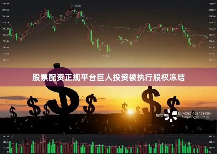 股票配资正规平台巨人投资被执行股权冻结