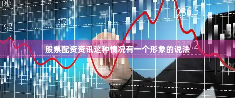 股票配资资讯这种情况有一个形象的说法