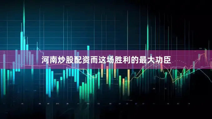 河南炒股配资而这场胜利的最大功臣