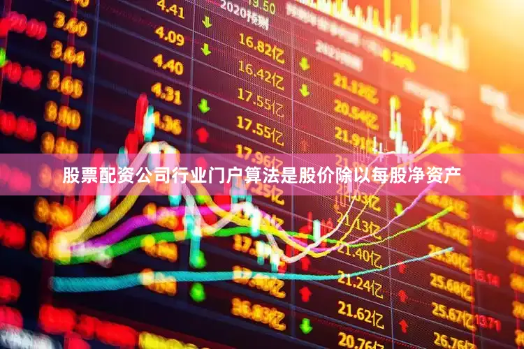 股票配资公司行业门户算法是股价除以每股净资产