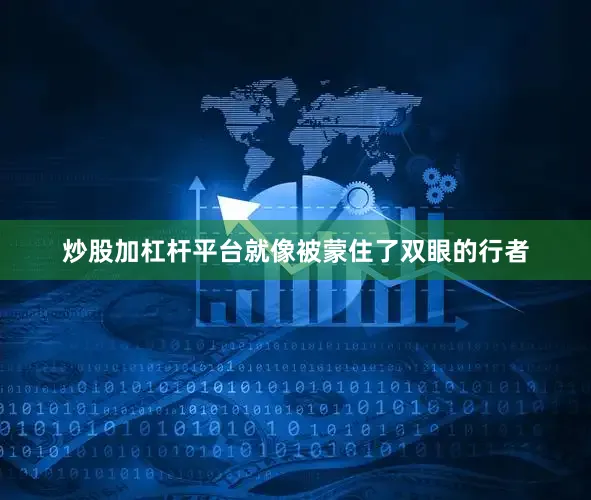 炒股加杠杆平台就像被蒙住了双眼的行者