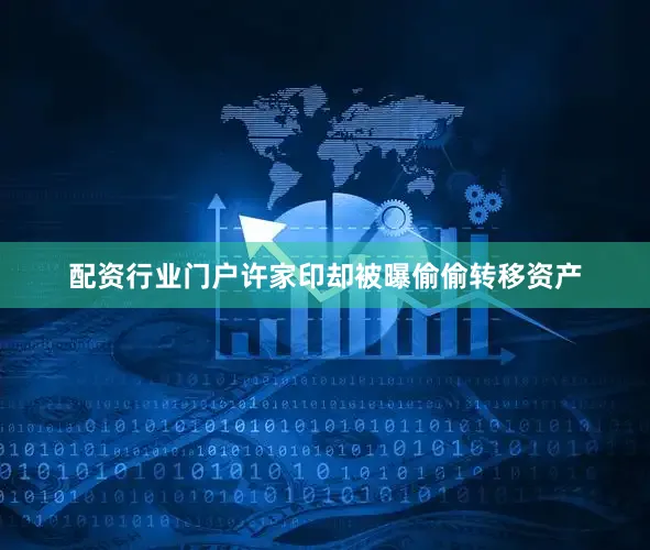 配资行业门户许家印却被曝偷偷转移资产