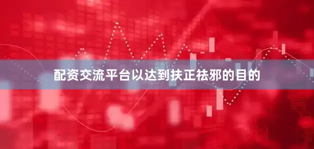 配资交流平台以达到扶正祛邪的目的